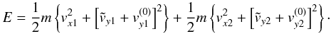 \begin{equation} E = \frac{1}{2} m \left\{ v_{x1}^2 + \left[\tilde{v}_{y1}+v_{y1}^{(0)}\right]^2 \right\} + \frac{1}{2} m \left\{ v_{x2}^2 + \left[\tilde{v}_{y2}+v_{y2}^{(0)}\right]^2 \right\} \cdot \end{equation}