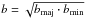 \hbox{$b = \sqrt{b_\mathrm{maj}\cdot b_\mathrm{min}}$}