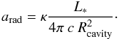 \begin{equation} \label{eq:RadiativeAcceleration} a_\mathrm{rad} = \kappa \frac{L_*}{4\pi~c~R_\mathrm{cavity}^2}\cdot \end{equation}