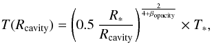 \begin{equation} \label{eq:Spitzer} T(R_\mathrm{cavity}) = \left(0.5 ~ \frac{R_*}{R_\mathrm{cavity}}\right)^{\frac{2}{4+\beta_\mathrm{opacity}}} \times T_*, \end{equation}