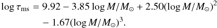 \begin{eqnarray} \log\tau_{\rm ms}&=&9.92-3.85\log M/{M_{\odot}}+2.50(\log M/{M_{\odot}})^{2} \nonumber\\ \label{tms} &&\quad-1.67(\log M/{M_{\odot}})^{3}. \end{eqnarray}