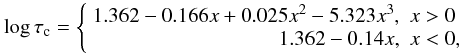 \begin{equation} \label{tau} \log\tau_{\rm c}=\left\{ \begin{array}{rl} 1.362-0.166x+0.025x^{2}-5.323x^{3}, & x>0 \\ 1.362-0.14x,& x<0, \end{array} \right. \end{equation}