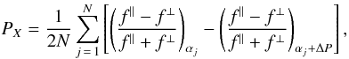 \begin{equation} P_{X}=\frac{1}{2N}\sum_{j\,=\,1}^{N}\left [ \left ( \frac{f^{\parallel}-f^{\perp}}{f^{\parallel}+f^{\perp}}\right )_{\alpha_{j}}- \left (\frac{f^{\parallel}-f^{\perp}}{f^{\parallel}+f^{\perp}}\right )_{\alpha_{j}+\Delta P}\right], \end{equation}