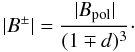 \begin{equation} |B^{\pm}| = \frac{|B_{\rm pol}|}{(1 \mp d)^3}\cdot \end{equation}