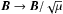 \hbox{${\vec B}\rightarrow {\vec B}/{\sqrt{\mu}}$}
