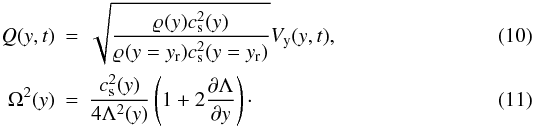 \begin{eqnarray} \label{eq:Q} Q(y,t) &= &\sqrt{ \frac{ \varrho_{\rm }(y)c_{\rm s}^2(y) } {\varrho_{\rm }(y=y_{\rm r})c_{\rm s}^2(y=y_{\rm r})} } V_{\rm y}(y,t) ,\\ \Omega^2(y) &= &\frac{c_{\rm s}^2(y)}{4\Lambda^2(y)} \left( 1 + 2 \frac{\partial \Lambda}{\partial y} \right)\cdot \end{eqnarray}