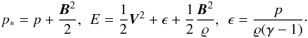 \begin{eqnarray} \label{eq:pstar} p_* = p + {{\vec B}^2 \over 2}, \hspace{1.5mm} E = {1 \over 2}{\vec V}^2 + \epsilon + {1 \over 2}{{\vec B}^2 \over \varrho}, \hspace{1.5mm} \epsilon = {p \over \varrho (\gamma-1)}\cdot \end{eqnarray}