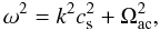 $$\omega^2 = k^2 c_{\rm s}^2 + \Omega_{\rm ac}^2 ,$$