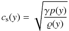 \begin{equation} c_{\rm s}(y) = \sqrt{\frac{\gamma p(y)}{\varrho(y)}} \end{equation}