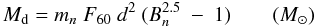 \begin{equation} \label{} M_{\rm d} = m_n\ F_{60}\ d^2 \ (B_n^{2.5}\ -\ 1) \qquad ({M}_{\odot}) \end{equation}