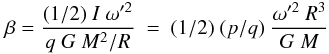 \begin{equation} \label{eq:Tr} \beta = \frac{(1/2)\ I\ \omega'^2}{q\ G\ M^2/R}\ =\ (1/2)\ (p/q)\ \frac{\omega'^2\ R^3}{G\ M} \end{equation}