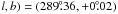 \hbox{${\it l, b}) = {(289\fdg36, +0\fdg02 )}$}