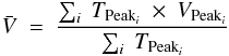 \begin{eqnarray} \bar{V} \ =\ \frac{\sum_{i}\ T_{{\rm Peak}_i}\ \times\ V_{{\rm Peak}_i}}{\sum_{i}\ T_{{\rm Peak}_i}} \label{eq:masaH2a} \end{eqnarray}