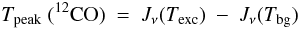 \begin{equation} \label{eq:tpeak} T_{\rm peak}\ (^{12}{\rm CO})\ =\ J_{\nu}(T_{\rm exc})\ -\ J_{\nu}(T_{\rm bg}) \end{equation}