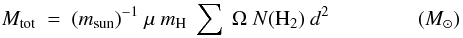 \begin{equation} \label{eq:uno} M_{\rm tot}\ =\ (m_{\rm sun})^{-1}\ \mu\ m_{\rm H}\ \sum\ \Omega\ N({\rm H_2})\ d^2 \qquad \quad \ \quad ({M}_{\odot}) \end{equation}