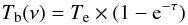\begin{eqnarray} T_{\rm b}(\nu) = T_{\rm e} \times (1-{\rm e}^{-\tau}) \label{formula:tb} \end{eqnarray}