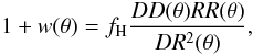 \begin{equation} 1+w(\theta )=f_{\rm H} \frac{DD(\theta) RR(\theta)}{DR^2(\theta)}, \end{equation}