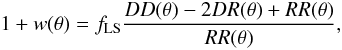 \begin{equation} 1+w(\theta )=f_{\rm LS} \frac{DD(\theta)-2 DR(\theta) + RR(\theta)}{RR(\theta)}, \end{equation}