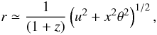 \begin{equation} \label{eq:approx} r \simeq \frac{1}{(1+z)} \left( u^{2}+x^{2}\theta^{2} \right)^{1/2} , \end{equation}