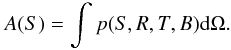 \begin{equation} A(S)=\int p(S,R,T,B) {\rm d}\Omega. \end{equation}