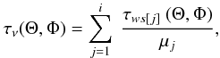 \begin{eqnarray} \tau_{\nu}(\Theta, \Phi)= \sum_{j=1}^i~ {{\tau_{ws[j]}~(\Theta, \Phi)} \over {\mu_j}}, \label{sinsumaibip} \end{eqnarray}