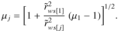 \begin{eqnarray} \mu_j= \biggl [ 1 + {{\tilde r^2_{ws[1]}} \over{\tilde r^2_{ws[j]}}} ~(\mu_1-1) \biggr]^{1/2}. \nonumber \end{eqnarray}