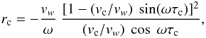 \begin{eqnarray} r_{\rm c}= -{{v_w}\over{\omega}}~{{[1-(v_{\rm c}/v_w)~\sin(\omega\tau_{\rm c})]^2} \over{(v_{\rm c}/v_w)~\cos~\omega\tau_{\rm c}}}, \label{rc} \end{eqnarray}