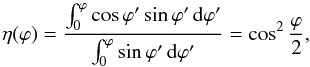 \begin{equation} \eta(\varphi) = \frac{\int_0^\varphi \cos \varphi' \sin \varphi' \, {\rm d}\varphi'}{\int_0^\varphi \sin \varphi'\, {\rm d}\varphi'} = \cos^2\frac{\varphi}{2} , \end{equation}