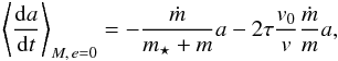 \begin{equation} \moy{M,\,e=0}{\frac{{\rm d}a}{{\rm d}t}} = -\frac{\dot m}{m_\star + m}a -2 \tau \frac{v_0}{v}\frac{\dot m}{m}a , \label{eq_dadt} \end{equation}