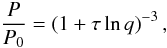 \begin{equation} \frac{P}{P_0} = \left(1+\tau\ln q\right)^{-3} , \label{eq_mp} \end{equation}