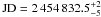 \hbox{${\rm JD} =2\,454\,832.5 ^{+2}_{-5}$}