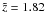 \hbox{$\tilde z = 1.82$}