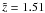 \hbox{$\tilde z=1.51$}