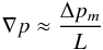 \begin{equation} \label{E:grad.p} {\nabla}p \approx \frac{{\Delta}p_m}{L} \end{equation}