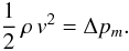 \begin{equation} \frac{1}{2}\,\rho\,v^2 = {\Delta}p_m . \end{equation}