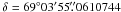 \hbox{$\delta=69^\circ03^\prime55\farcs0610744$}