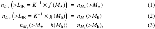 \begin{eqnarray} n_{L_{\rm IR}} \left ({>}L_{\rm IR} = K^{-1} \times f \left (M_\star \right ) \right ) &=& n_{M_\star}({>}M_\star)\\ n_{L_{\rm IR}} \left ({>}L_{\rm IR} = K^{-1} \times g \left (M_{\rm h} \right ) \right ) &=& n_{M_{\rm h}}({>}M_{\rm h}) \\ n_{M_\star}({>}M_\star = h(M_{\rm h})) &=& n_{M_{\rm h}}({>}M_{\rm h}), \end{eqnarray}