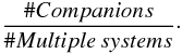 \begin{equation} \frac{\# Companions}{\# Multiple \, systems}\cdot \end{equation}