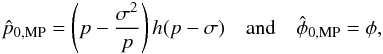 \begin{equation} \hat{p}_{\rm 0,MP}=\left(p-\frac{\sigma^2}{p}\right) h(p-\sigma) \quad \text{and} \quad \hat{\phi}_{\rm 0,MP}=\phi, \label{eq:wang} \end{equation}