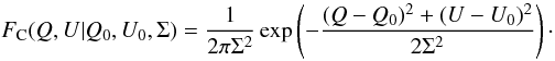 \begin{equation} F_{\rm C}(Q,U|Q_0,U_0,\Sigma{}) = \frac{1}{2\pi{}\Sigma{}^2} \operatorname{exp}\left(-\frac{(Q-Q_0)^2+(U-U_0)^2}{2\Sigma{}^2}\right)\cdot \label{eq:unnormalized} \end{equation}
