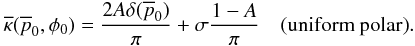 \begin{equation} \overline{\kappa}(\overline{p}_0,\phi{}_0)=\frac{2 A \delta{}(\overline{p}_0)}{\pi} + \sigma{}\frac{1-A}{\pi} \quad \text{(uniform polar)}. \label{eq:barredprior} \end{equation}