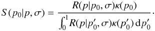 \begin{equation} S(p_0|p,\sigma) = \frac{ R(p|p_0,\sigma{}) \kappa{}(p_0) } { \int_{0}^{1} \! R(p|p'_0,\sigma{}) \kappa{}(p'_0) \, {\rm d}p'_0 }\cdot \label{returnS} \end{equation}