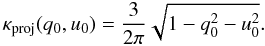 \appendix \setcounter{section}{2} \begin{equation} \kappa_{\rm proj}(q_0,u_0)=\frac{3}{2 \pi{}} \sqrt{1-q_0^2-u_0^2}. \end{equation}