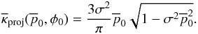 \appendix \setcounter{section}{2} \begin{equation} \overline{\kappa}_{\rm proj}(\overline{p}_0,\phi_0)=\frac{3 \sigma{}^2}{\pi{}} \overline{p}_0 \sqrt{1-\sigma{}^2\overline{p}_0^2}. \end{equation}