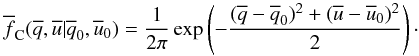 \begin{equation} \overline{f}_{\rm C}(\overline{q},\overline{u}|\overline{q}_0,\overline{u}_0) = \frac{1}{2\pi{}} \operatorname{exp}\left(-\frac{(\overline{q} - \overline{q}_0)^2+(\overline{u} - \overline{u}_0)^2}{2}\right)\cdot \label{eq:normalizedsnr} \end{equation}