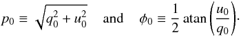 \begin{equation} p_0 \equiv \sqrt{q_0^2 + u_0^2} \;\;\;\; \text{and} \;\;\;\; \phi{}_0 \equiv \frac{1}{2} \operatorname{atan}{\left(\frac{u_0}{q_0}\right)}\cdot \label{eq:polartrans} \end{equation}