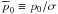\hbox{$\overline{p}_0 \equiv p_0/\sigma{}$}