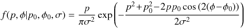 \begin{equation} f(p,\phi{}|p_0,\phi{}_0,\sigma) = \frac{p}{\pi{}\sigma{}^2} \operatorname{exp}\left(-\frac{p^2\!+\!p_0^2\!-\!2pp_0\cos{(2(\phi{}\!-\!\phi{}_0))}}{2 \sigma{}^2}\right) \label{eq:polar2} \end{equation}