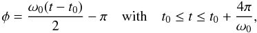 $$\phi=\frac{\omega_0(t-t_0)}{2}-\pi \quad \mbox{with} \quad t_0\le t\le t_0 + \frac{4\pi}{\omega_0} ,$$