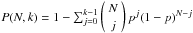 \hbox{$ P(N, k) = 1 - \sum_{j=0}^{k-1} \left(\begin{array}{c}N\\j\end{array}\right) p^j (1-p)^{N-j}$}